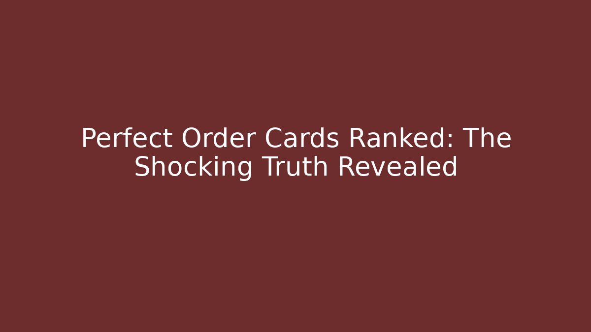 Perfect Order Cards Ranked: The Shocking Truth Revealed