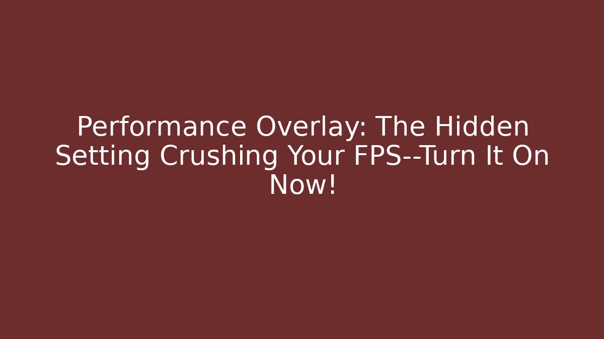 Performance Overlay: The Hidden Setting Crushing Your FPS—Turn It On Now!