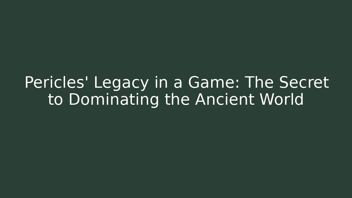 Pericles' Legacy in a Game: The Secret to Dominating the Ancient World