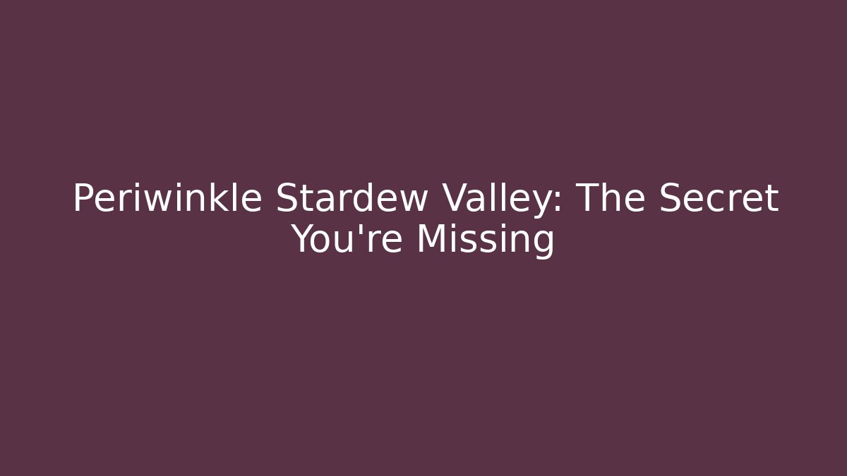 Periwinkle Stardew Valley: The Secret You're Missing