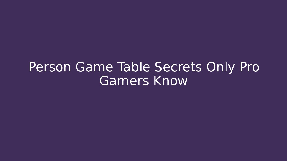 Person Game Table Secrets Only Pro Gamers Know