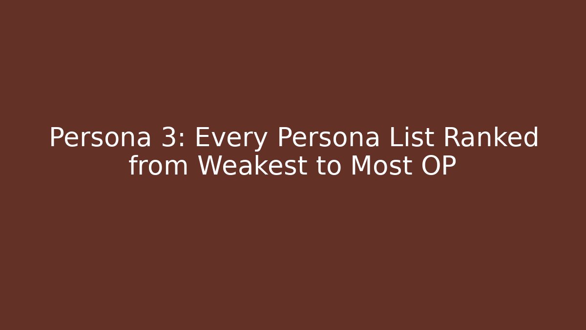 Persona 3: Every Persona List Ranked from Weakest to Most OP
