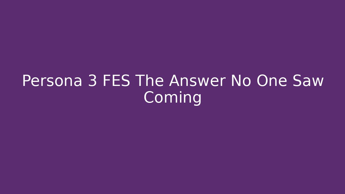Persona 3 FES The Answer No One Saw Coming