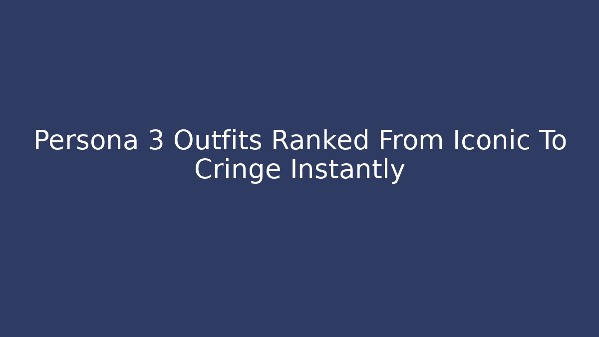 Persona 3 Outfits Ranked From Iconic To Cringe Instantly - Método de Aprovação