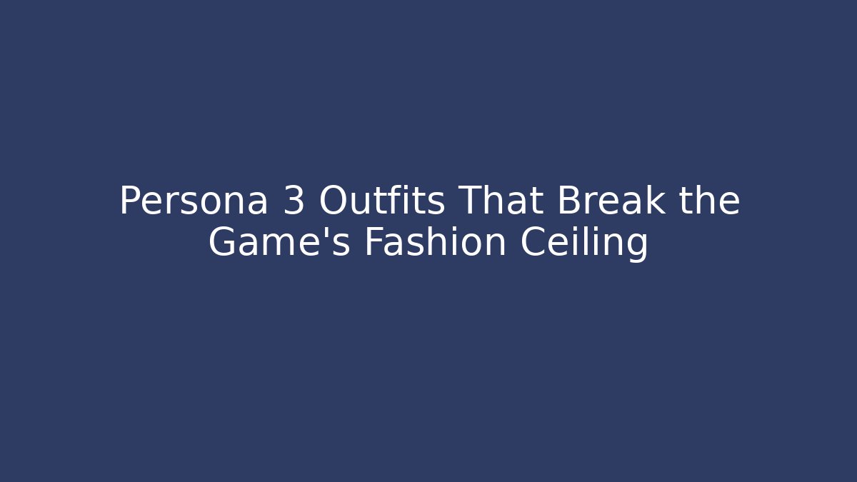 Persona 3 Outfits That Break the Game's Fashion Ceiling