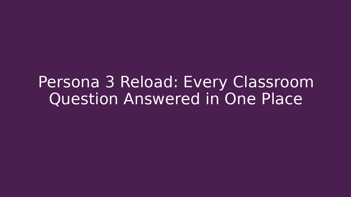 Persona 3 Reload: Every Classroom Question Answered in One Place