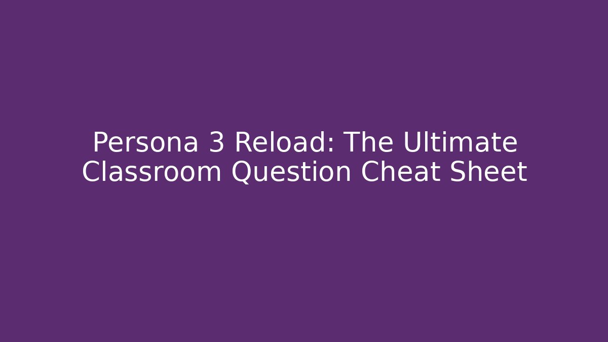 Persona 3 Reload: The Ultimate Classroom Question Cheat Sheet