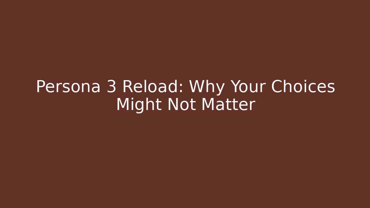 Persona 3 Reload: Why Your Choices Might Not Matter