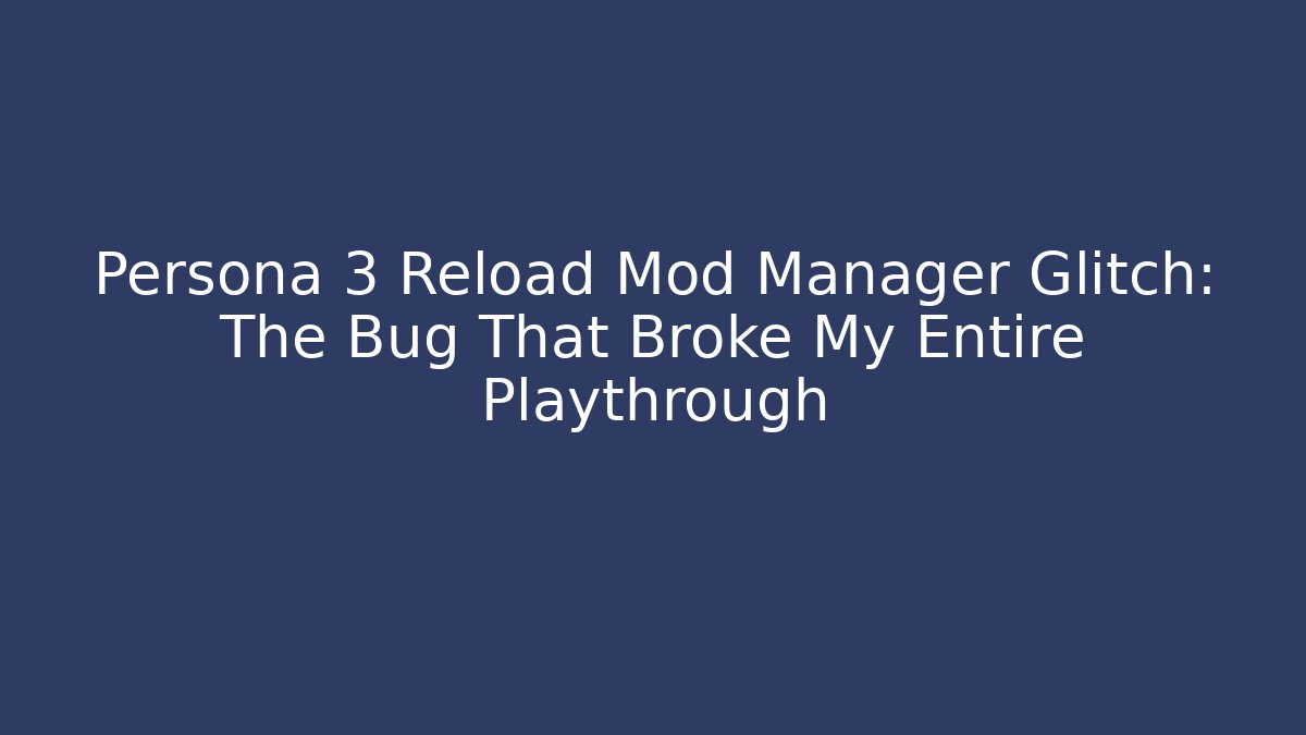 Persona 3 Reload Mod Manager Glitch: The Bug That Broke My Entire Playthrough - Método de Aprovação