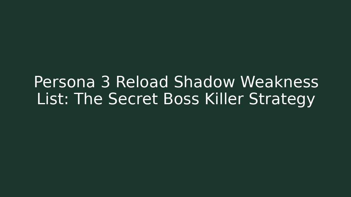 Persona 3 Reload Shadow Weakness List: The Secret Boss Killer Strategy