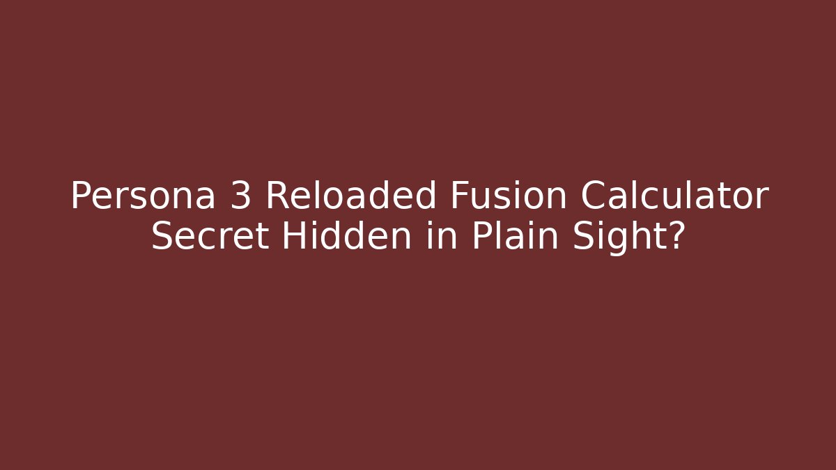 Persona 3 Reloaded Fusion Calculator Secret Hidden in Plain Sight?