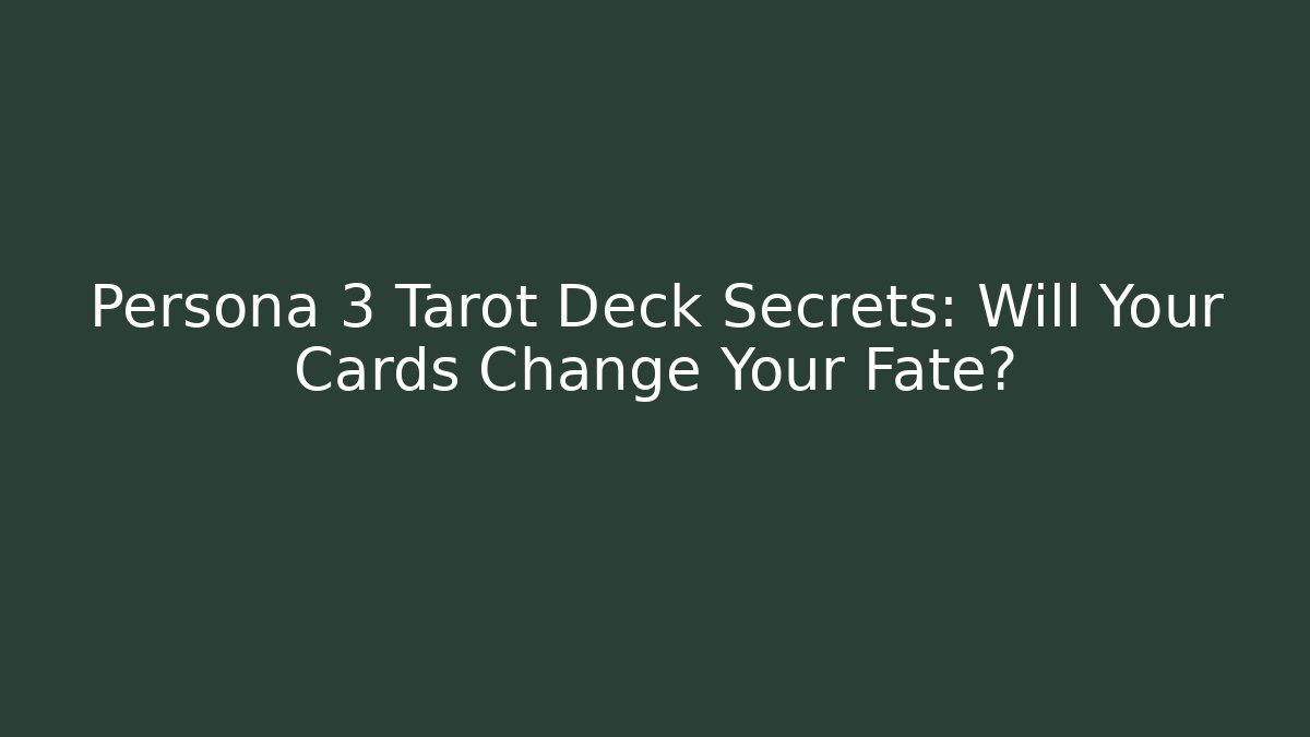 Persona 3 Tarot Deck Secrets: Will Your Cards Change Your Fate?
