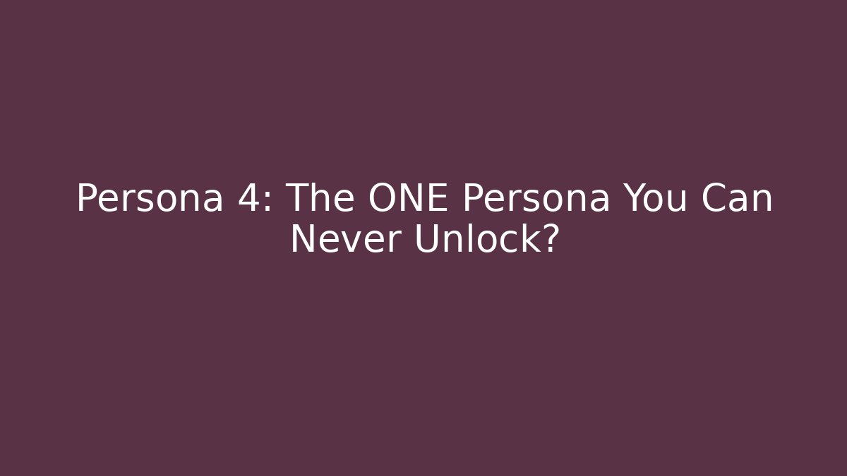 Persona 4: The ONE Persona You Can Never Unlock?