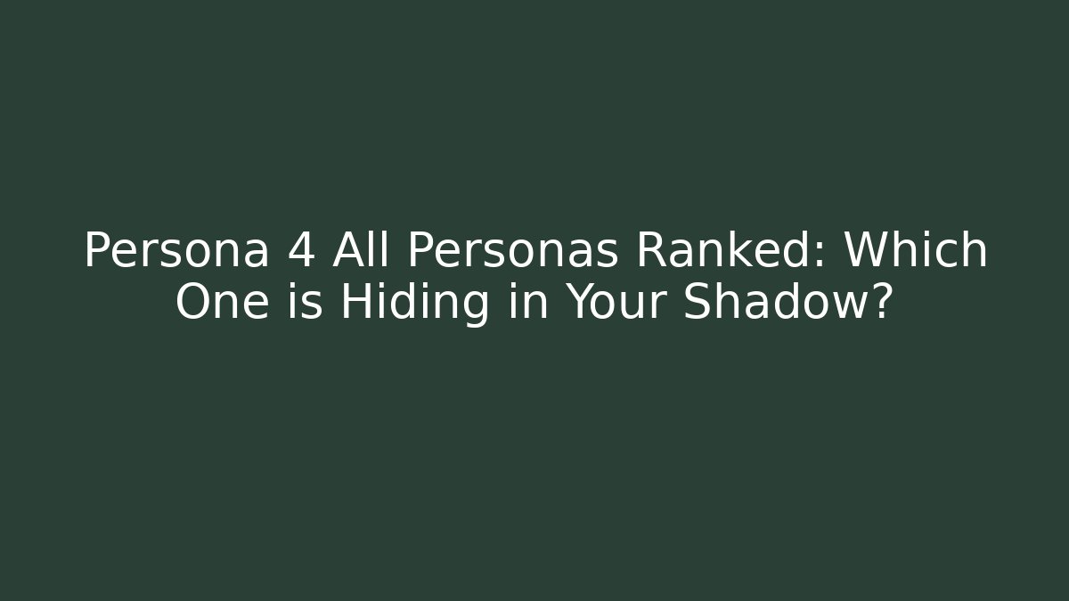 Persona 4 All Personas Ranked: Which One is Hiding in Your Shadow?