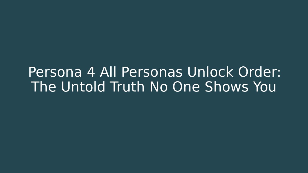 Persona 4 All Personas Unlock Order: The Untold Truth No One Shows You