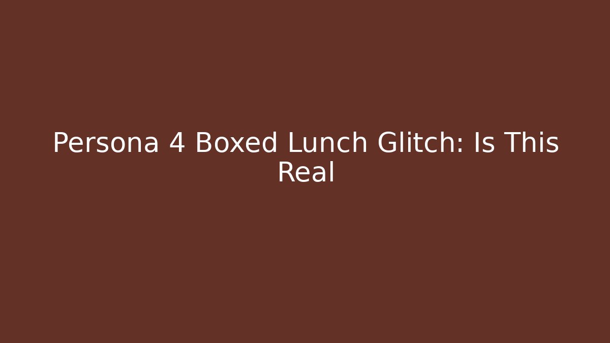 Persona 4 Boxed Lunch Glitch: Is This Real - Método de Aprovação