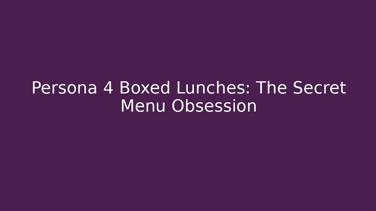 Persona 4 Boxed Lunches: The Secret Menu Obsession