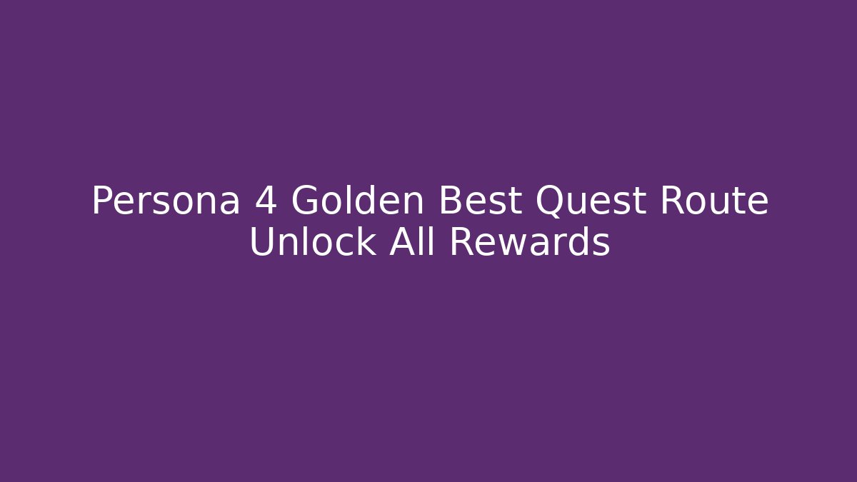 Persona 4 Golden Best Quest Route Unlock All Rewards