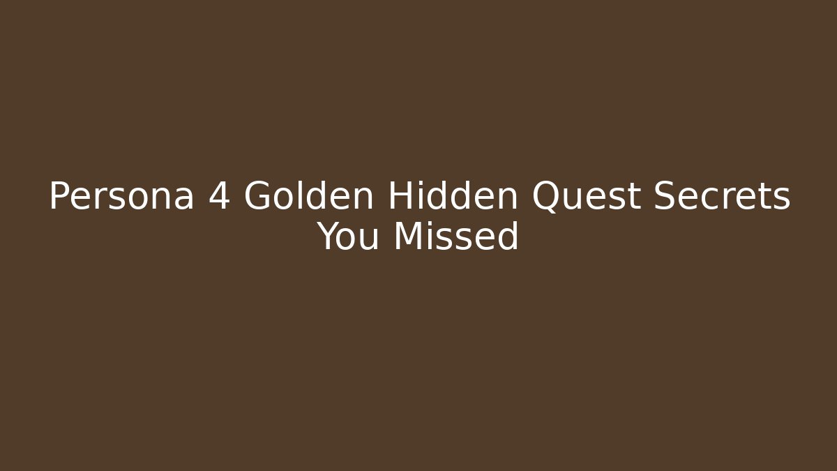 Persona 4 Golden Hidden Quest Secrets You Missed
