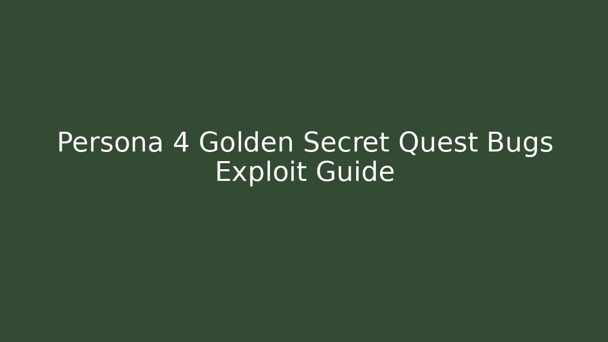 Persona 4 Golden Secret Quest Bugs Exploit Guide