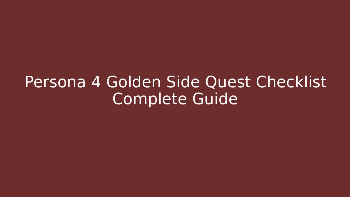 Persona 4 Golden Side Quest Checklist Complete Guide - Método de Aprovação