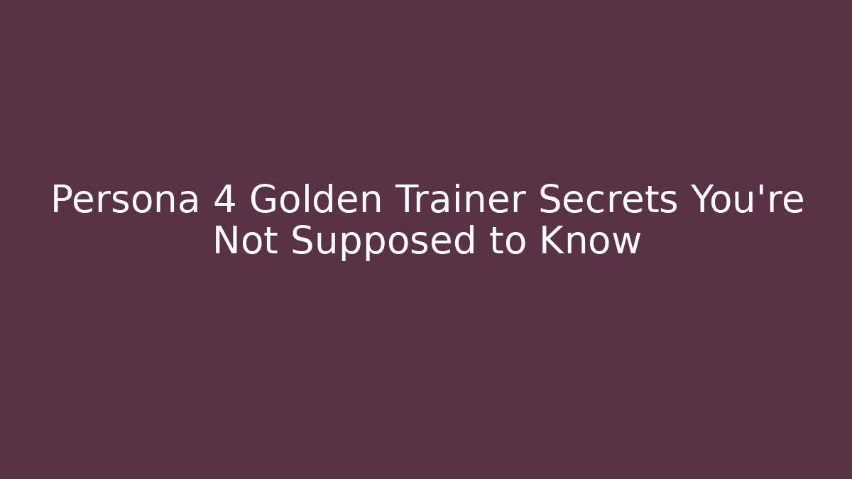 Persona 4 Golden Trainer Secrets You’re Not Supposed to Know