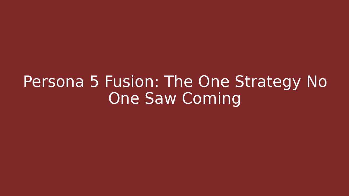 Persona 5 Fusion: The One Strategy No One Saw Coming