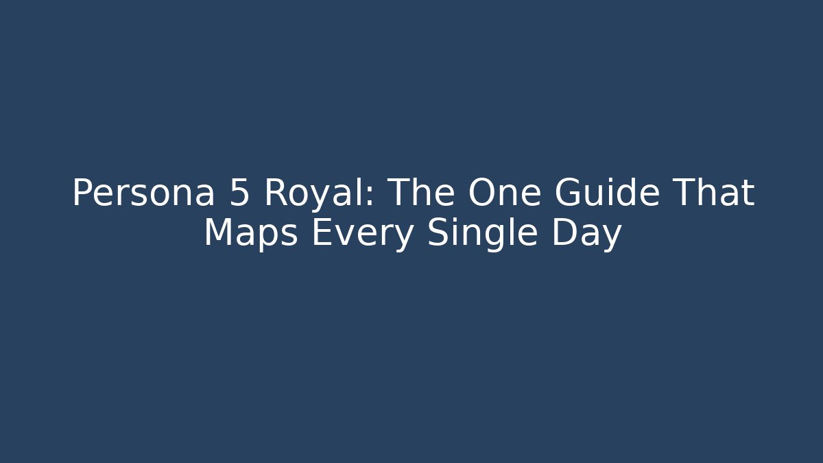 Persona 5 Royal: The One Guide That Maps Every Single Day