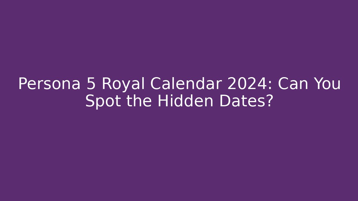 Persona 5 Royal Calendar 2024: Can You Spot the Hidden Dates?