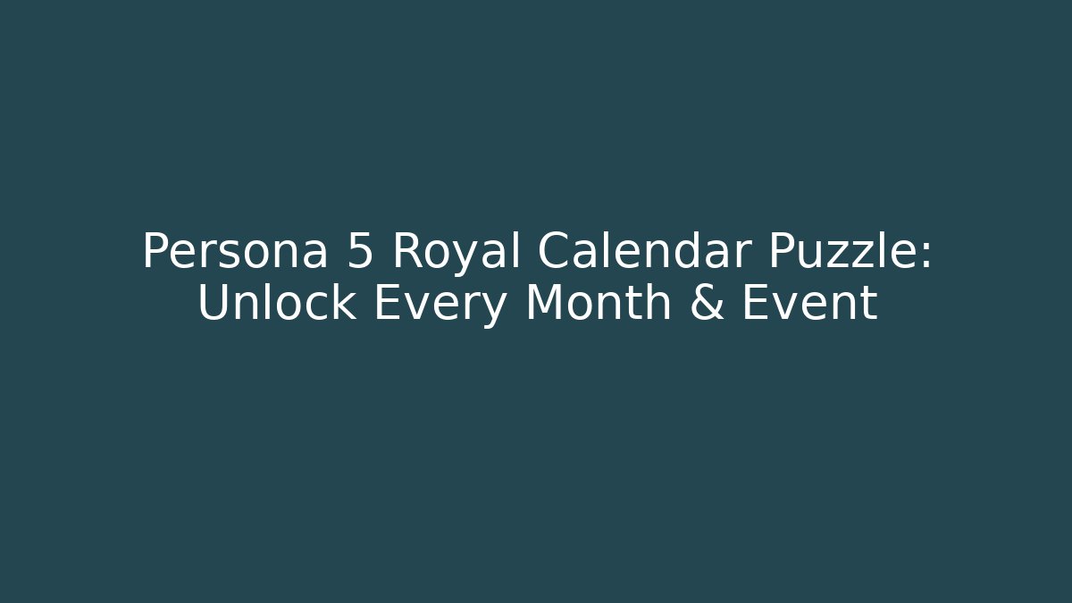 Persona 5 Royal Calendar Puzzle: Unlock Every Month & Event