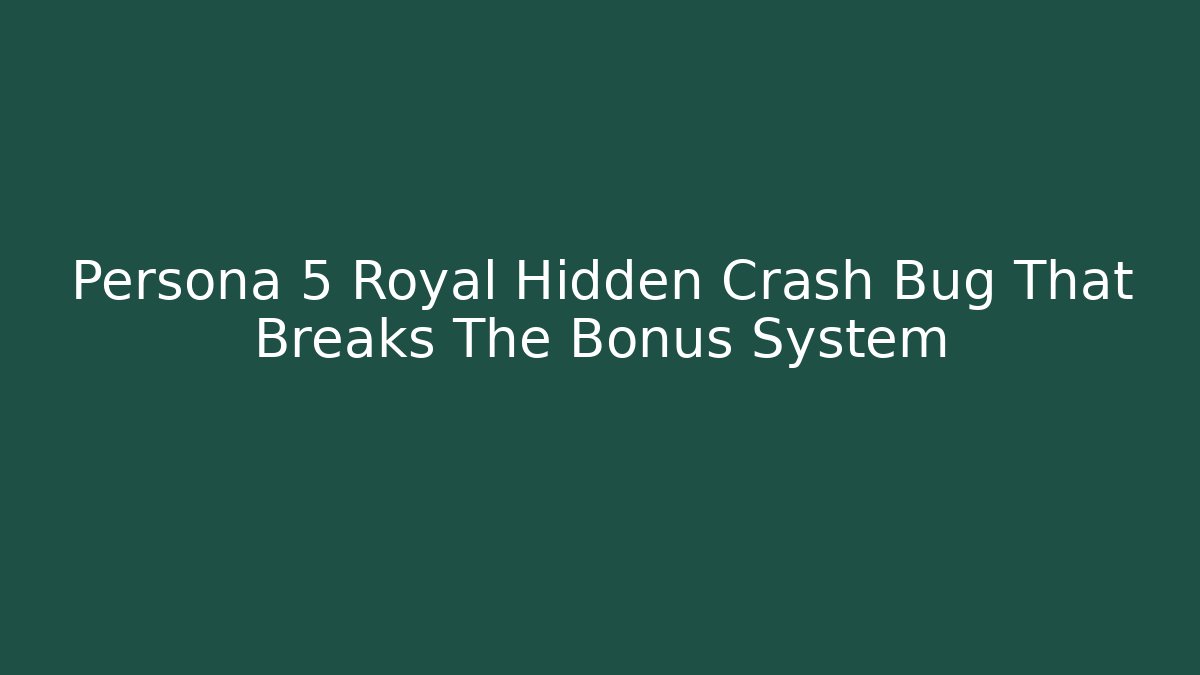 Persona 5 Royal Hidden Crash Bug That Breaks The Bonus System