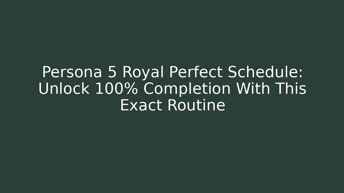 Persona 5 Royal Perfect Schedule: Unlock 100% Completion With This Exact Routine