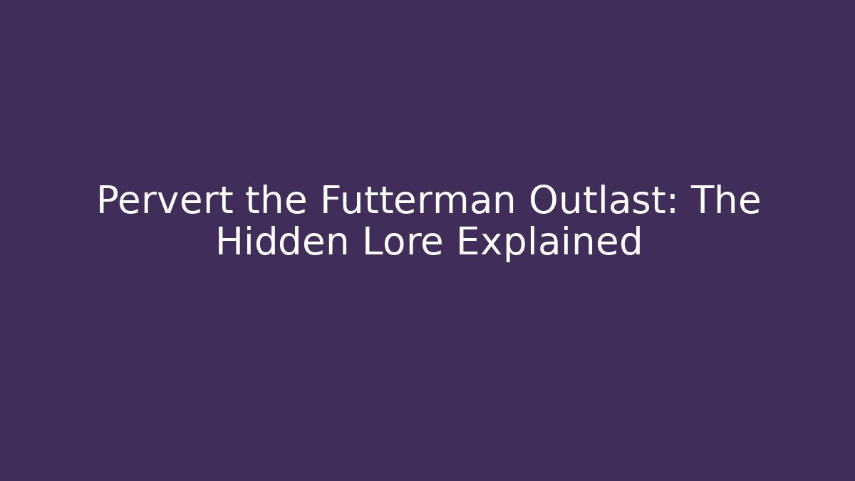 Pervert the Futterman Outlast: The Hidden Lore Explained - Método de Aprovação