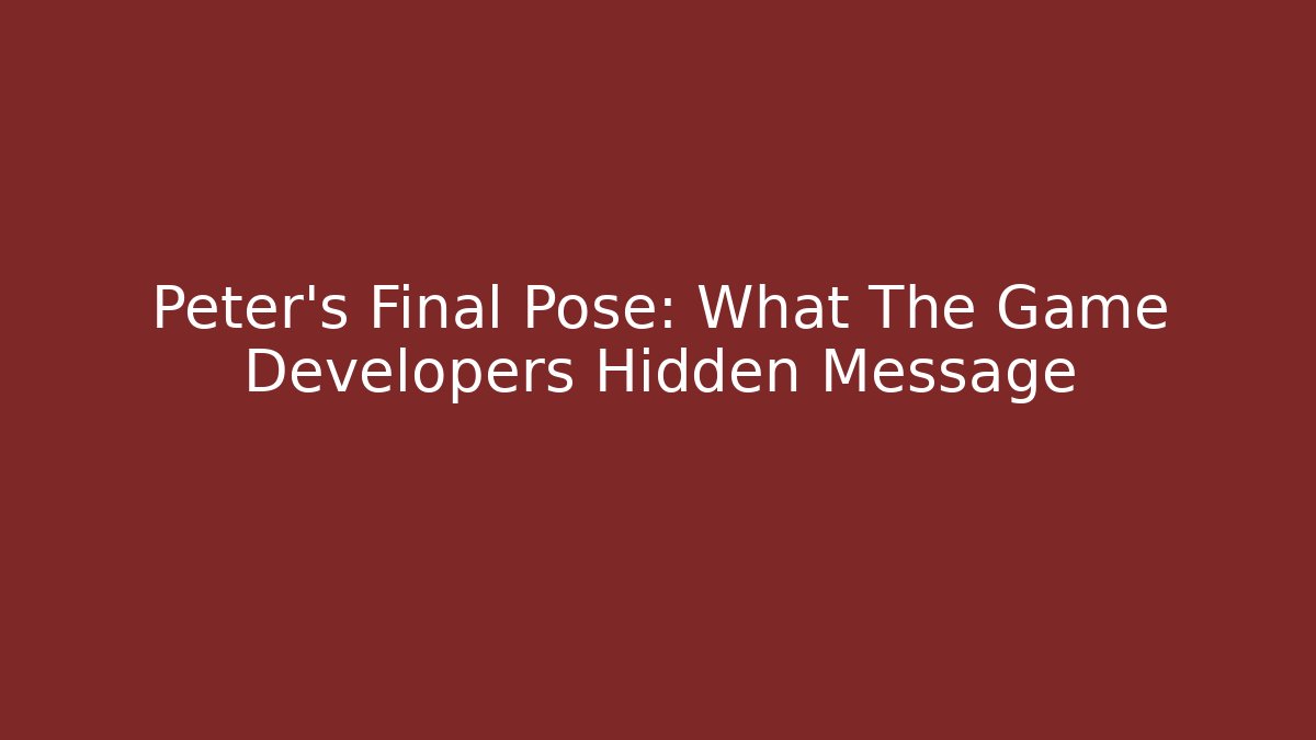 Peter's Final Pose: What The Game Developers Hidden Message