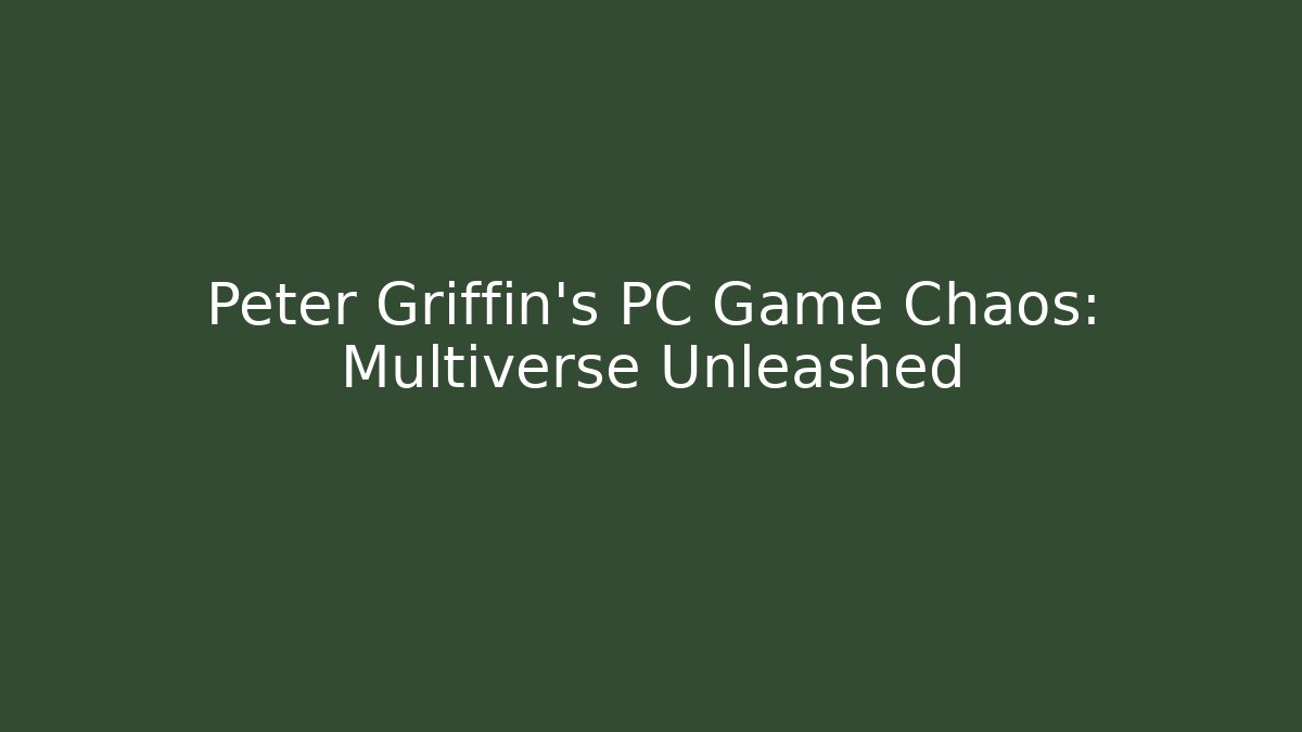 Peter Griffin's PC Game Chaos: Multiverse Unleashed - Método de Aprovação