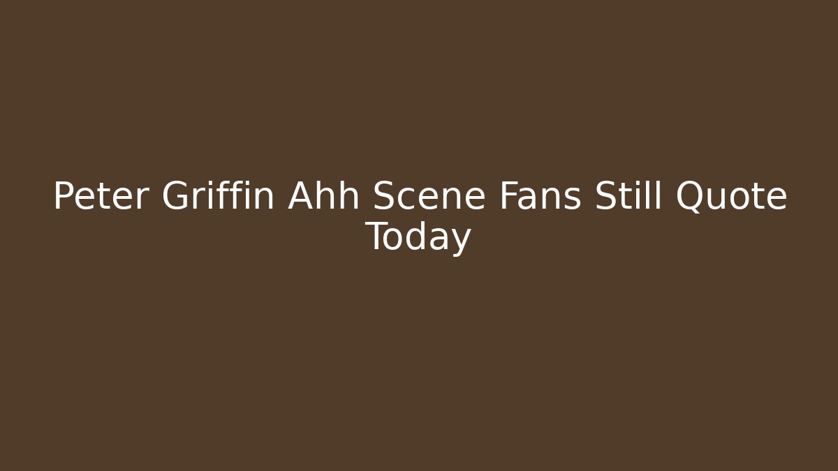 Peter Griffin Ahh Scene Fans Still Quote Today