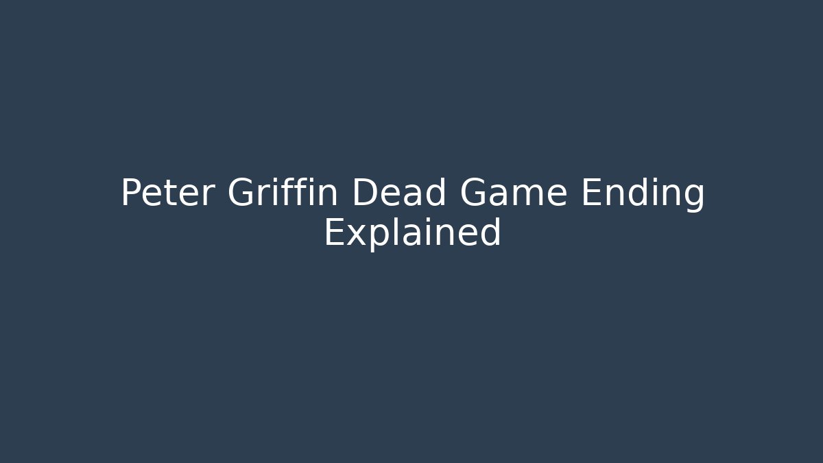 Peter Griffin Dead Game Ending Explained - Método de Aprovação