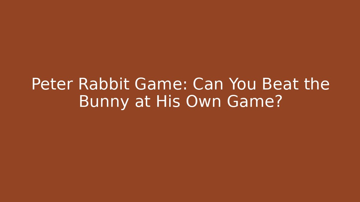 Peter Rabbit Game: Can You Beat the Bunny at His Own Game?