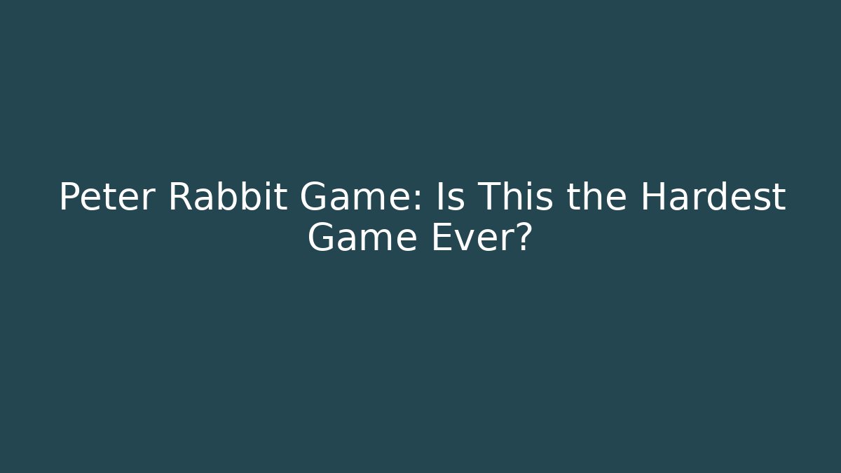 Peter Rabbit Game: Is This the Hardest Game Ever?