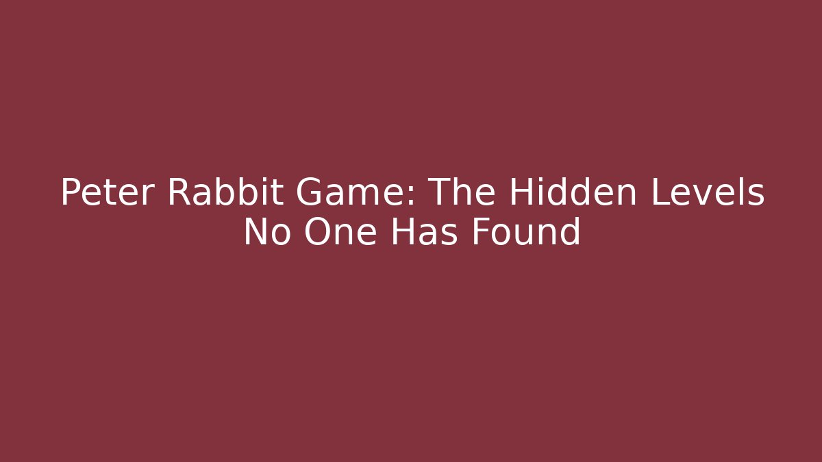 Peter Rabbit Game: The Hidden Levels No One Has Found