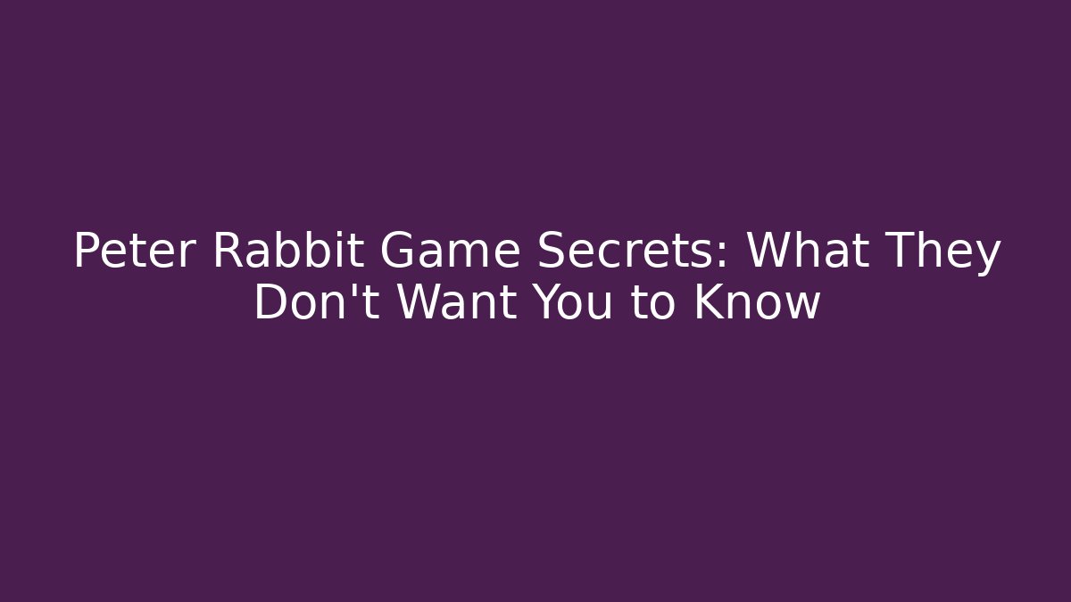 Peter Rabbit Game Secrets: What They Don't Want You to Know