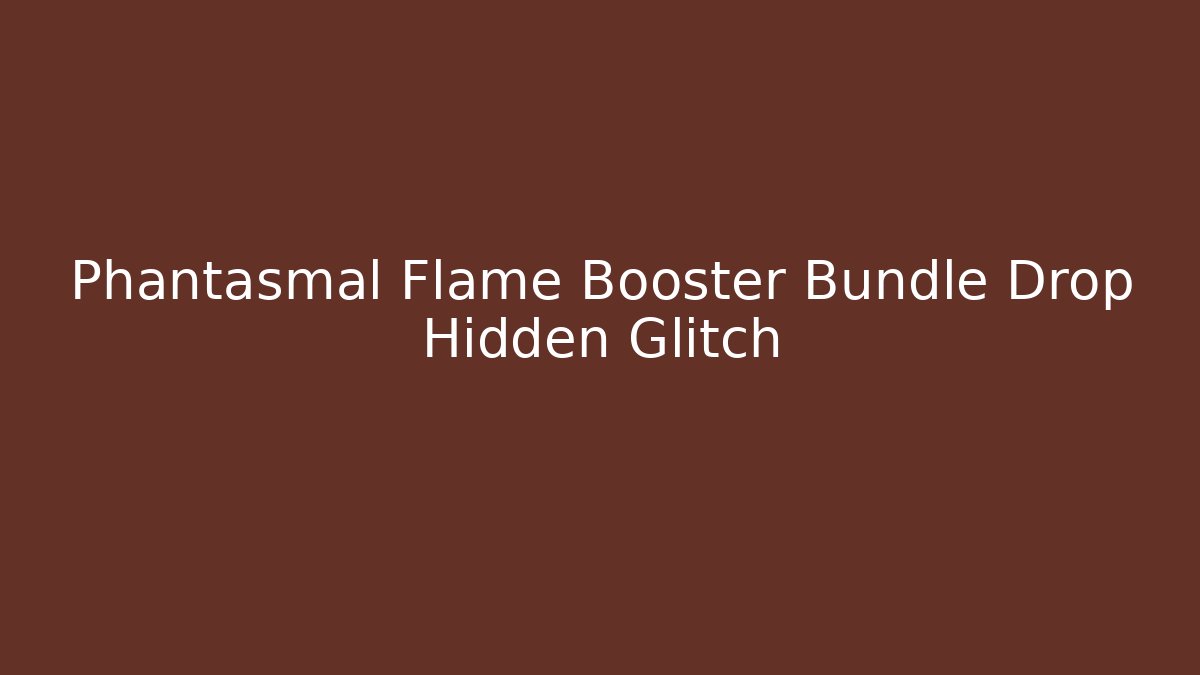Phantasmal Flame Booster Bundle Drop Hidden Glitch