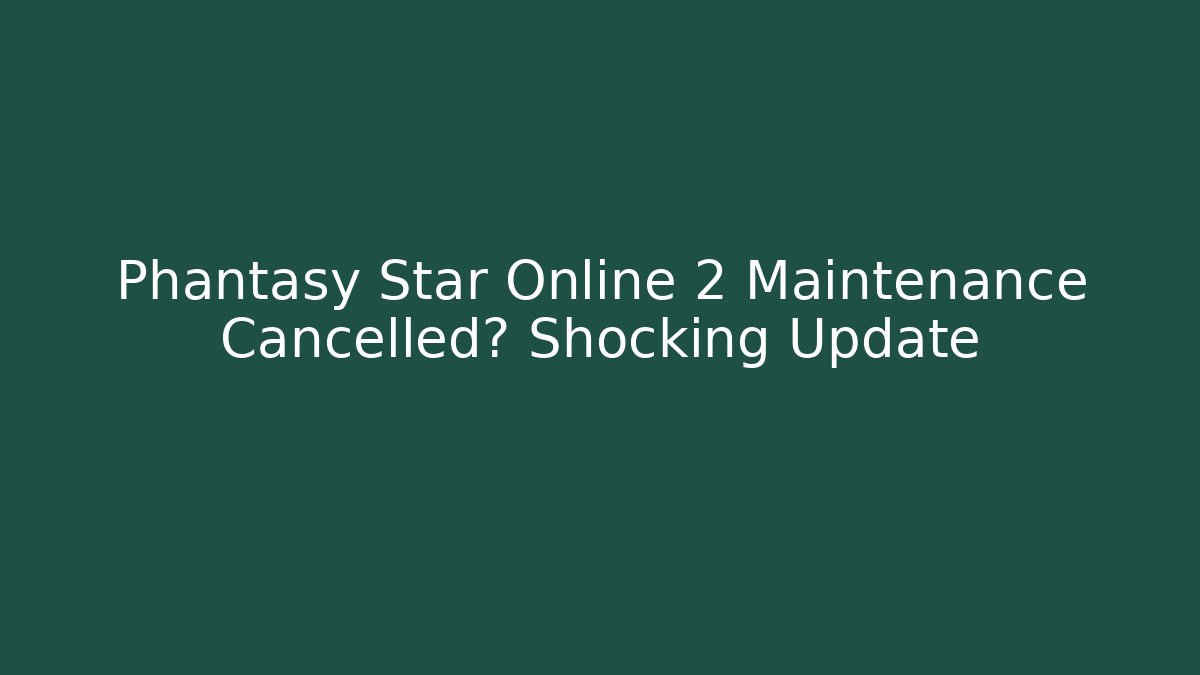 Phantasy Star Online 2 Maintenance Cancelled? Shocking Update - Método de Aprovação