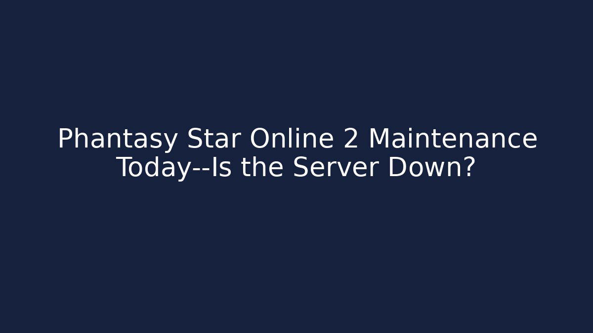 Phantasy Star Online 2 Maintenance Today—Is the Server Down?