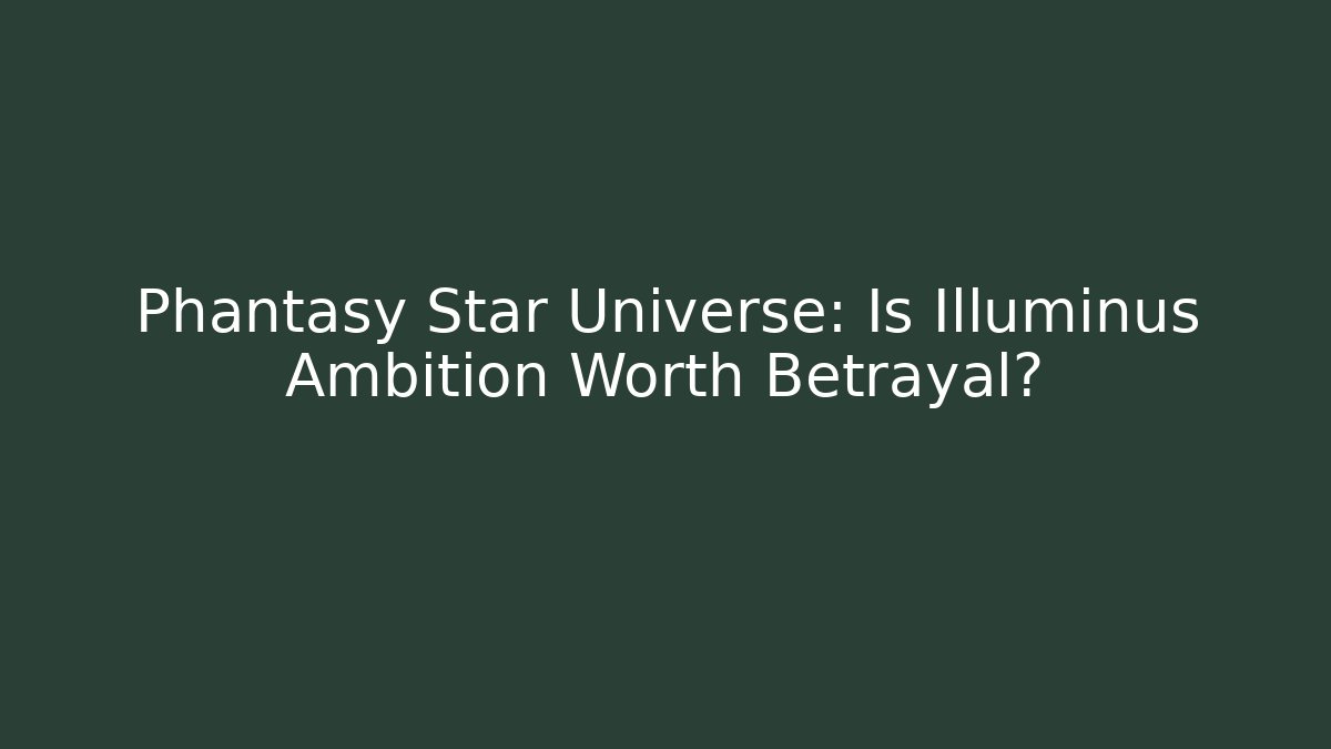 Phantasy Star Universe: Is Illuminus Ambition Worth Betrayal?