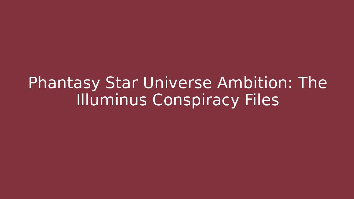 Phantasy Star Universe Ambition: The Illuminus Conspiracy Files