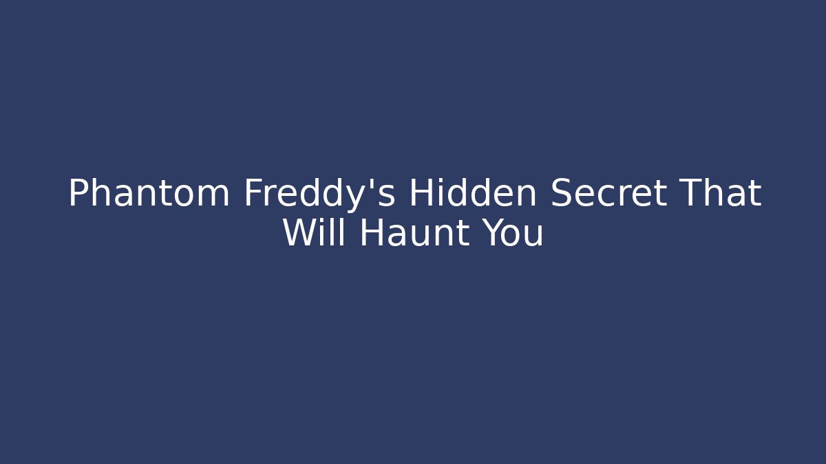 Phantom Freddy's Hidden Secret That Will Haunt You