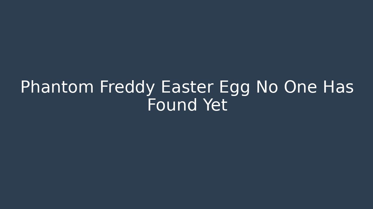Phantom Freddy Easter Egg No One Has Found Yet