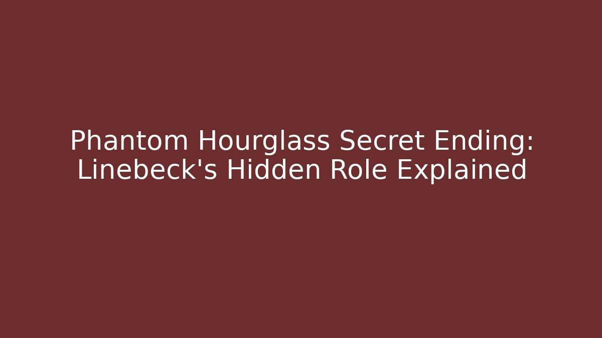 Phantom Hourglass Secret Ending: Linebeck's Hidden Role Explained