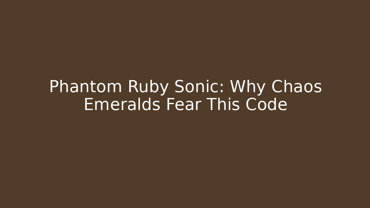 Phantom Ruby Sonic: Why Chaos Emeralds Fear This Code